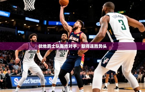 2025犹他爵士队轰炸对手，取得连胜势头
