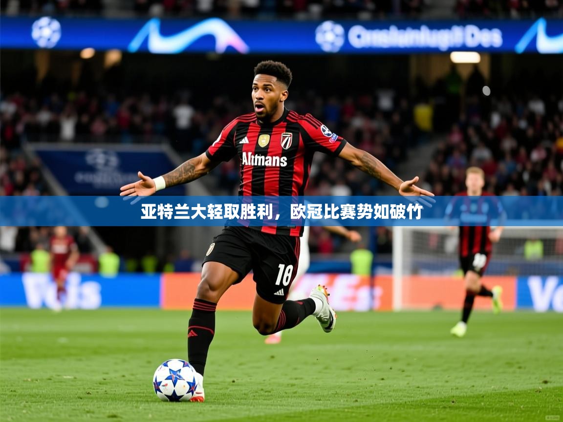 2025亚特兰大轻取胜利,欧冠比赛势如破竹 第1张