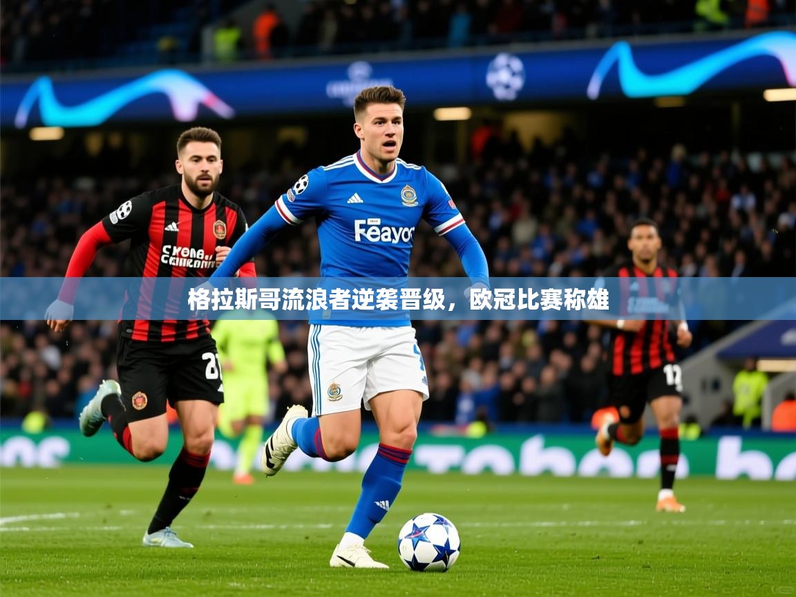 2025格拉斯哥流浪者逆袭晋级,欧冠比赛称雄 第1张