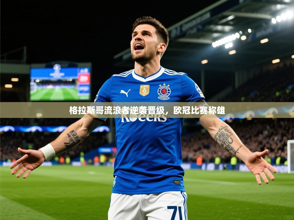 2025格拉斯哥流浪者逆袭晋级,欧冠比赛称雄 第3张