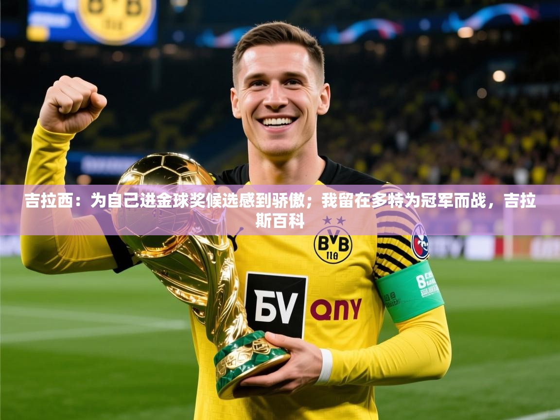 2025吉拉西:为自己进金球奖候选感到骄傲;我留在多特为冠军而战,吉拉斯百科 第2张