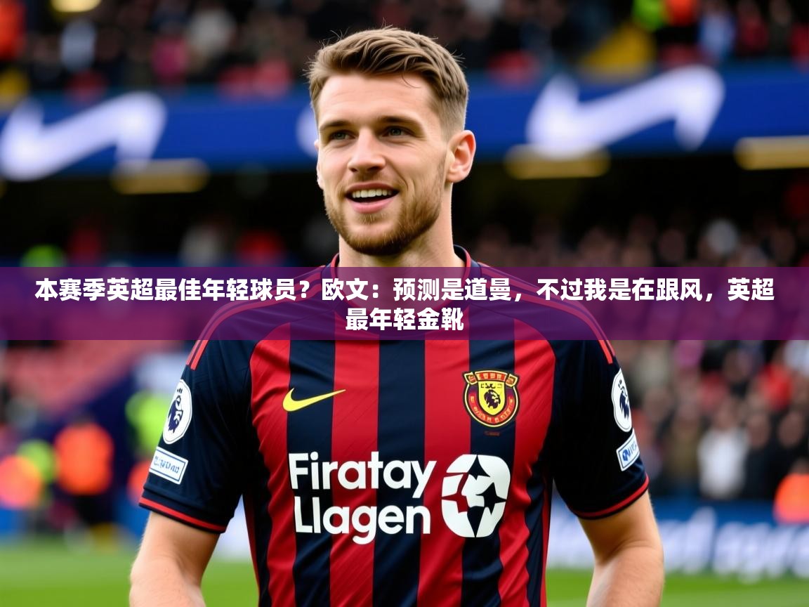 2025本赛季英超最佳年轻球员?欧文:预测是道曼,不过我是在跟风,英超最年轻金靴 第1张