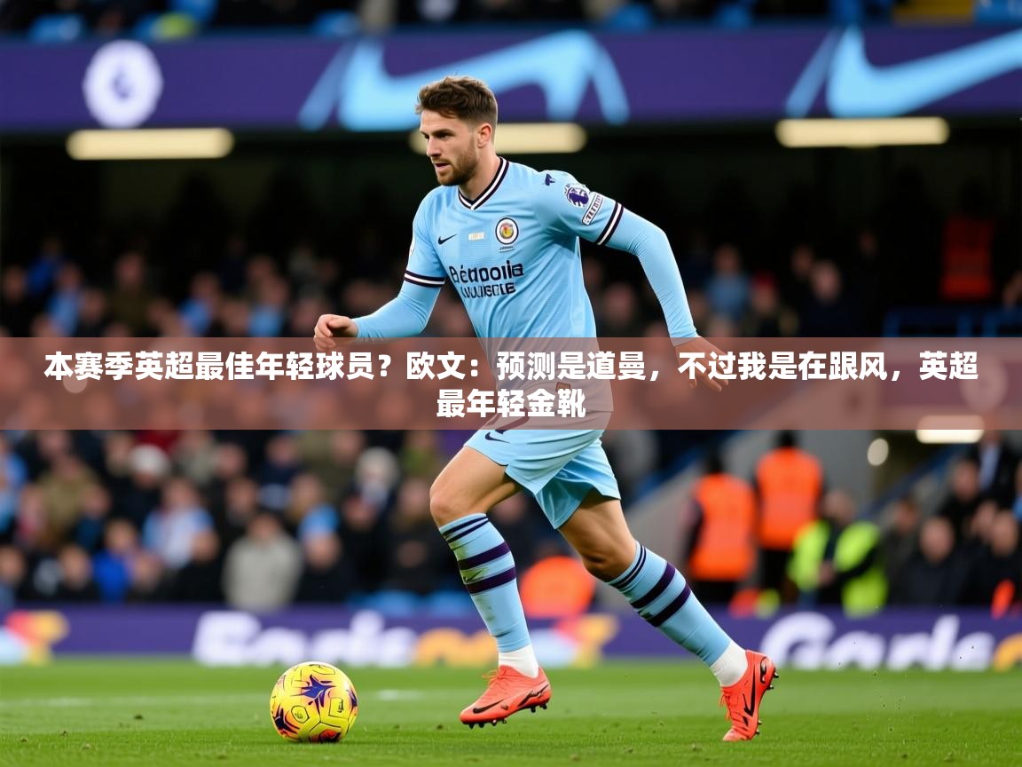 2025本赛季英超最佳年轻球员?欧文:预测是道曼,不过我是在跟风,英超最年轻金靴 第3张