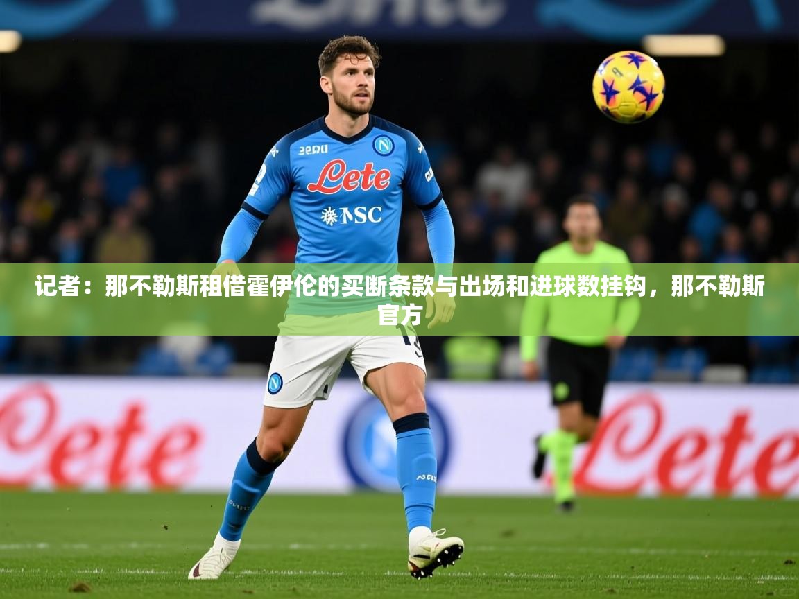 2025记者：那不勒斯租借霍伊伦的买断条款与出场和进球数挂钩，那不勒斯官方  第1张
