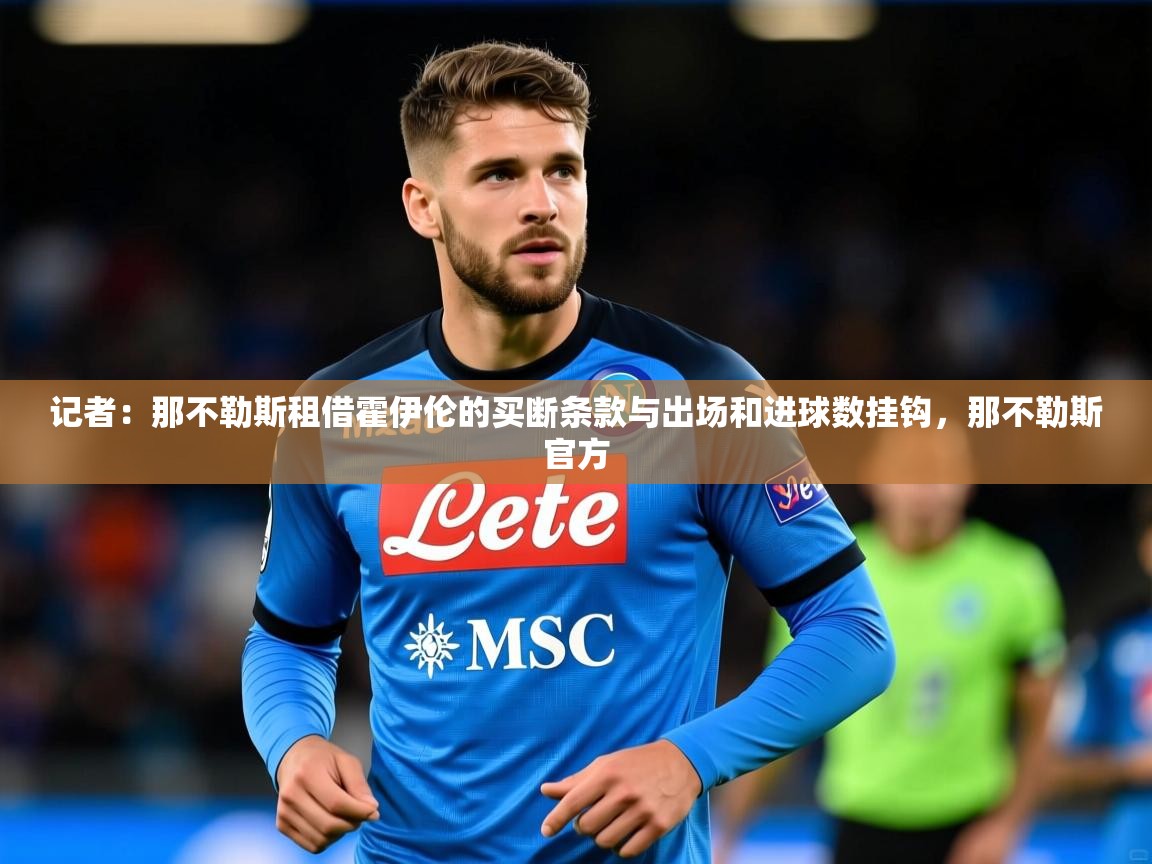2025记者：那不勒斯租借霍伊伦的买断条款与出场和进球数挂钩，那不勒斯官方  第3张