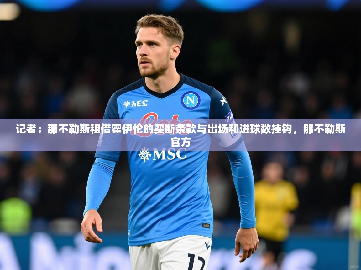 2025记者：那不勒斯租借霍伊伦的买断条款与出场和进球数挂钩，那不勒斯官方  第4张
