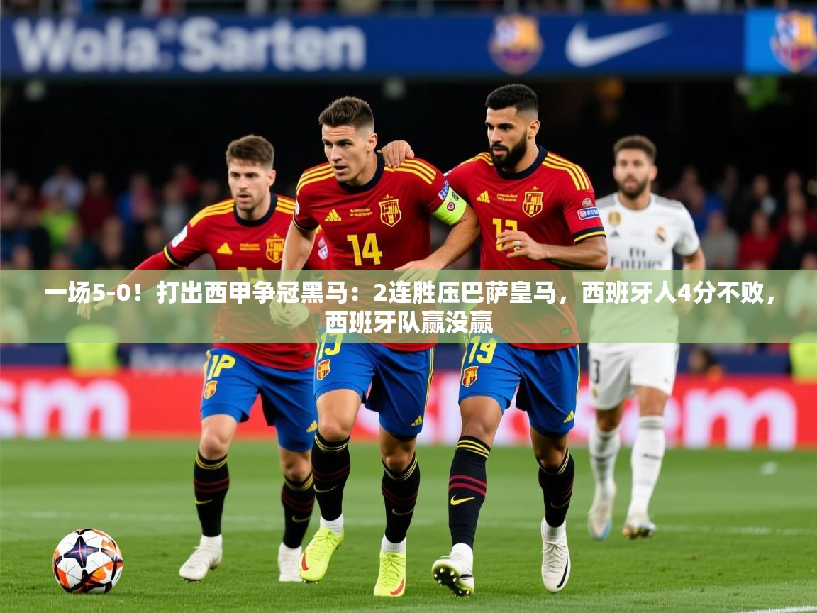 2025一场5-0!打出西甲争冠黑马:2连胜压巴萨皇马,西班牙人4分不败,西班牙队赢没赢 第3张