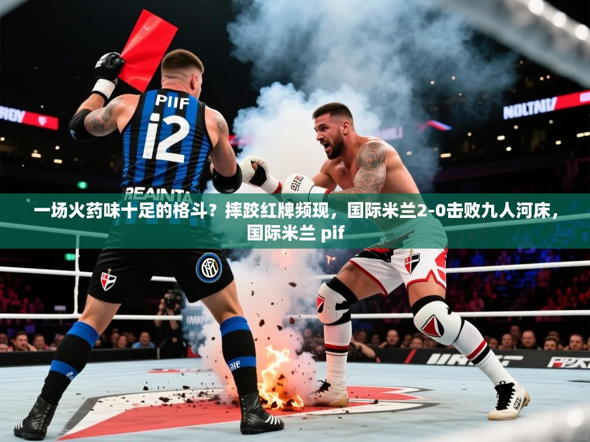 2025一场火药味十足的格斗?摔跤红牌频现,国际米兰2-0击败九人河床,国际米兰 pif 第4张